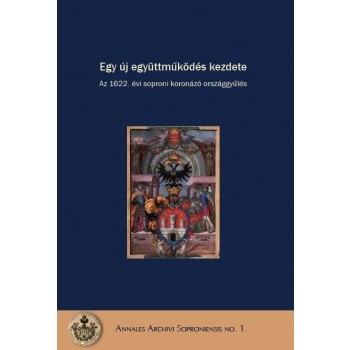 EGY ÚJ EGYÜTTMŰKÖDÉS KEZDETE - AZ 1622. ÉVI SOPRONI KORONÁZÓ ORSZÁGGYŰLÉS (2015)