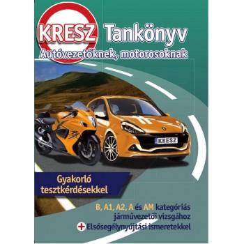 KRESZ TANKÖNYV AUTÓVEZETŐKNEK, MOTOROSOKNAK - B, A1, A2, A, AM KATEGÓRIA (2015)