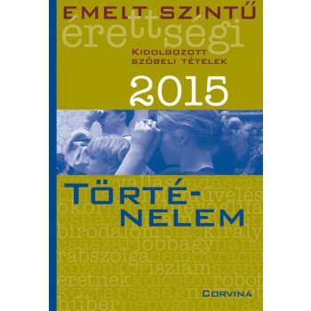 EMELT SZINTŰ ÉRETTSÉGI 2015 - TÖRTÉNELEM - KIDOLG. SZÓBELI TÉTELEK (2015)