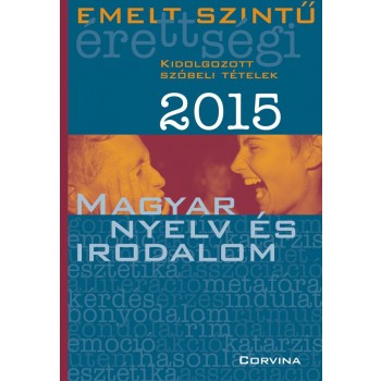 EMELT SZINTŰ ÉRETTSÉGI 2015 - MAGYAR NYELV ÉS IRODALOM - KIDOLG. SZÓBELI TÉTELEK (2015)