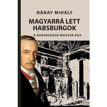 MAGYARRÁ LETT HABSBURGOK - A HABSBURGOK MAGYAR ÁGA (2015)