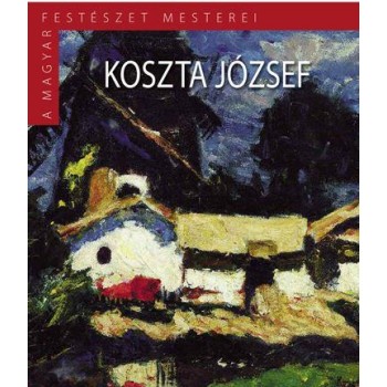 KOSZTA JÓZSEF - A MAGYAR FESTÉSZET MESTEREI (2015)