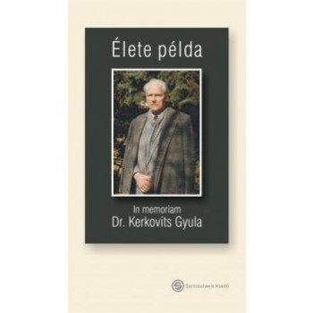 ÉLETE PÉLDA - IN MEMORIAM DR. KERKOVITS GYULA (2010)