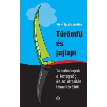 TŰRÖMFŰ ÉS JAJLAPI - TANULMÁNYOK A BETEGSÉG ÉS AZ ELMÚLÁS TÉMAKÖRÉBŐL (2011)
