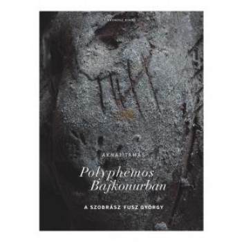 POLYPHEMOS BAJKONURBAN - A SZOBRÁSZ FUSZ GYÖRGY (2014)