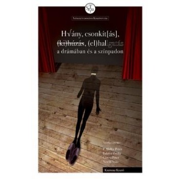 HIÁNY, CSONKÍTÁS, KIHÚZÁS, ELHALLGATÁS A DRÁMÁBAN ÉS A SZÍNPADON (2014)