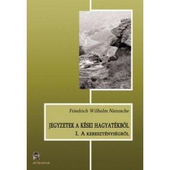 JEGYZETEK A KÉSEI HAGYATÉKBÓL I. - A KERESZTÉNYSÉGRŐL (2015)