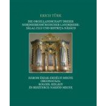 HÁROM ÉSZAK-ERDÉLYI MEGYE ORGONATÁJA: KOLOZS, SZILÁGY ÉS BESZTERCE-NASZÓD MEGYE (2014)