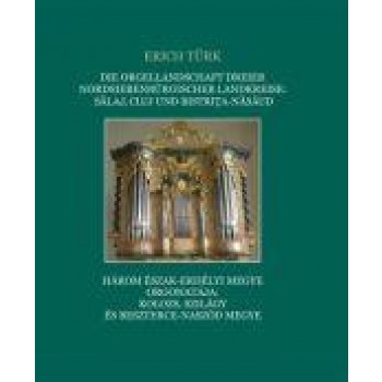 HÁROM ÉSZAK-ERDÉLYI MEGYE ORGONATÁJA: KOLOZS, SZILÁGY ÉS BESZTERCE-NASZÓD MEGYE (2014)