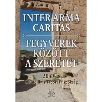 INTER ARMA CARITAS - FEGYVEREK KÖZÖTT A SZERETET + DVD MELLÉKLETTEL (2015)