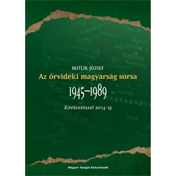 AZ ŐRVIDÉKI MAGYARSÁG SORSA 1945-1989 KITEKINTÉSSEL 2014-IG (2015)