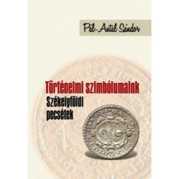 TÖRTÉNELMI SZIMBÓLUMAINK - SZÉKELYFÖLDI PECSÉTEK (2015)