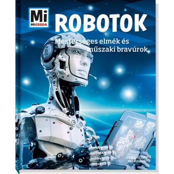 ROBOTOK - MESTERSÉGES ELMÉK ÉS MŰSZAKI BRAVÚROK - MI MICSODA (2015)
