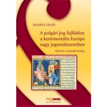 A POLGÁRI JOG FEJLŐDÉSE A KONTINENTÁLIS EURÓPA NAGY JOGRENDSZEREIBEN (BŐV. 2. KI (2013)