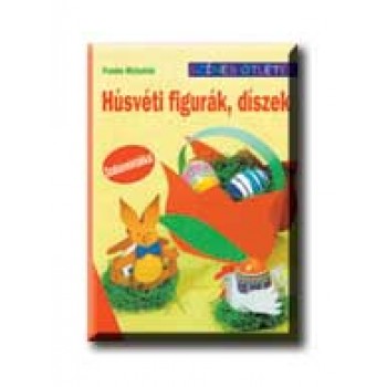 HÚSVÉTI FIGURÁK, DISZEK - SZINES ÖTLETEK -