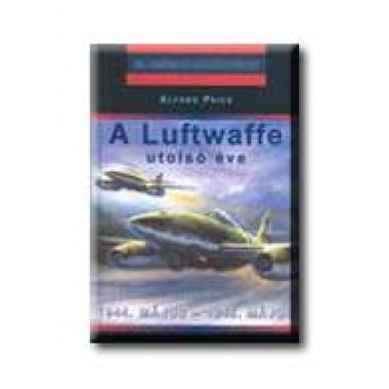 A LUFTWAFFE UTOLSÓ ÉVE - 20. SZÁZADI HADTÖRTÉNET -