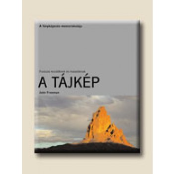 A TÁJKÉP - FOTÓZÁS KEZDŐKNEK ÉS HALADÓKNAK -