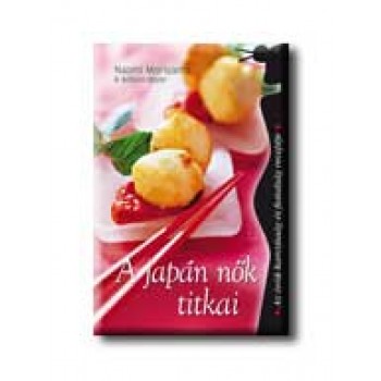 A JAPÁN NŐK TITKAI - AZ ÖRÖK FIATALSÁG ÉS KARCSÚSÁG RECEPTJE