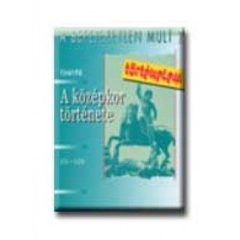 A KÖZÉPKOR TÖRTÉNETE - A BEFEJEZETLEN MÚLT 2. -