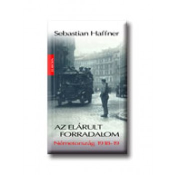 AZ ELÁRULT FORRADALOM - NÉMETORSZÁG 1918-19. -