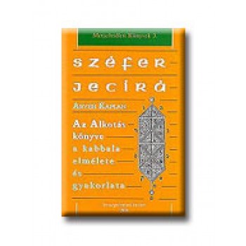 SZÉFER JECIRÁ - AZ ALKOTÁS KÖNYVE A KABBALA ELMÉLETE ÉS GYAKORLATA -