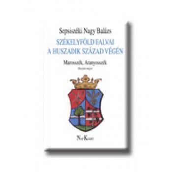 SZÉKELYFÖLD FALVAI A HUSZADIK SZÁZAD VÉGÉN IV. - MAROSSZÉK, ARANYOSSZÉK