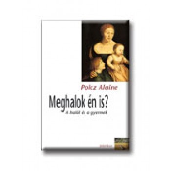 MEGHALOK ÉN IS? - A HALÁL ÉS A GYERMEK -
