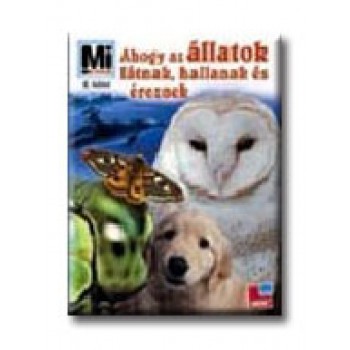 AHOGY AZ ÁLLATOK LÁTNAK, HALLANAK ÉS ÉREZNEK - MI MICSODA 2.
