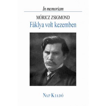 FÁKLYA VOLT KEZEMBEN - IN MEMORIAM MÓRICZ ZSIGMOND (2007)