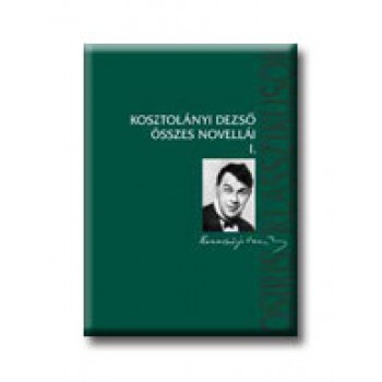 KOSZTOLÁNYI DEZSŐ ÖSSZES NOVELLÁI I-II. (2007)