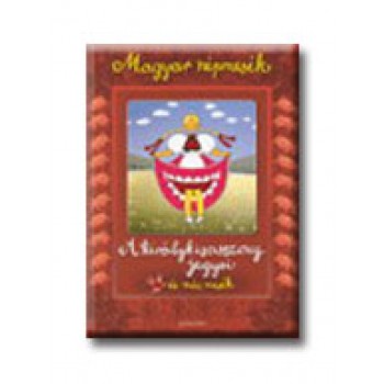 MAGYAR NÉPMESÉK - A KIRÁLYKISASSZONY JEGYEI ÉS MÁS MESÉK