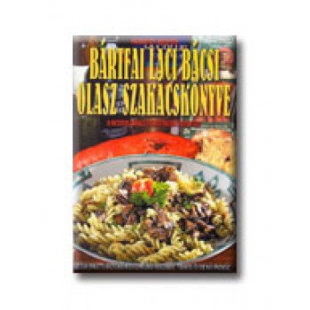 BÁRTFAI LACI BÁCSI OLASZ SZAKÁCSKÖNYVE