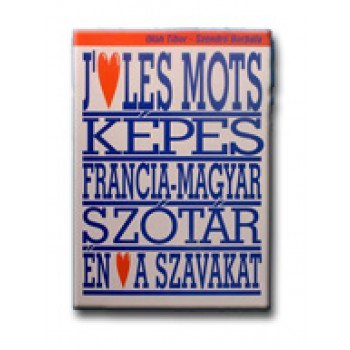 ÉN SZERETEM A SZAVAKAT - KÉPES FRANCIA-MAGYAR SZÓTÁR