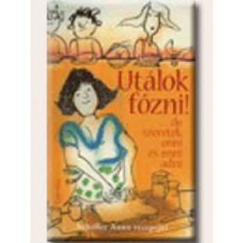 UTÁLOK FŐZNI! ... DE SZERETEK ENNI ÉS ENNI ADNI -