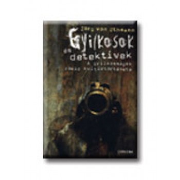 GYILKOSOK ÉS DETEKTÍVEK - A GYILKOSSÁGOK RÖVID KULTÚRTÖRTÉNETE -