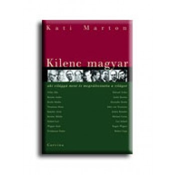 KILENC MAGYAR, AKI VILÁGGÁ MENT ÉS MEGVÁLTOZTATTA A VILÁGOT