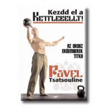 KEZDD EL A KETTLEBELLT! - AZ OROSZ ERŐEMBEREK TITKA
