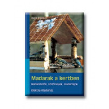 MADARAK A KERTBEN - MADÁRETETŐK, KÖLTŐHELYEK, MADÁRFAJOK
