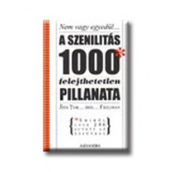 A SZENILITÁS 1000 FELEJTHETETLEN  PILLANATA