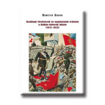 KISÁLLAMI TÖREKVÉSEK ÉS NAGYHATALMI ÉRDEKEK A BALKÁN-HÁBORÚK IDEJÉN (1912-1913) (2007)