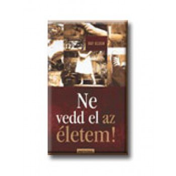 NE VEDD EL AZ ÉLETEM!
