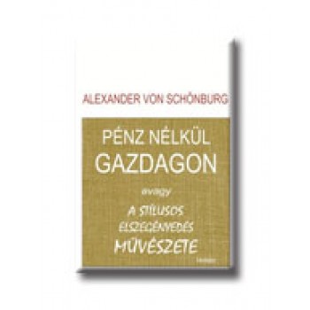 PÉNZ NÉLKÜL GAZDAGON - AVAGY A STILUSOS ELSZEGÉNYEDÉS MŰVÉSZETE