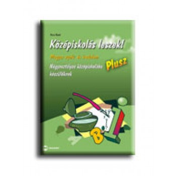 KÖZÉPISKOLÁS LESZEK! PLUSZ - MAGYAR NYELV ÉS IROD. NÉGYOSZTÁLYOS KÖZÉPISK.