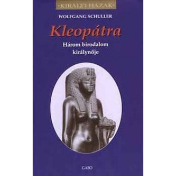 KLEOPÁTRA - HÁROM BIRODALOM KIRÁLYNŐJE - KIRÁLYI HÁZAK