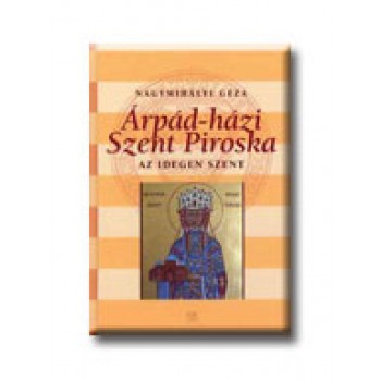 ÁRPÁD-HÁZI SZENT PIROSKA - AZ IDEGEN SZENT