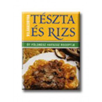 TÉSZTA ÉS RIZS - VILÁGKONYHA - ÖT FÖLDRÉSZ HATSZÁZ RECEPTJE