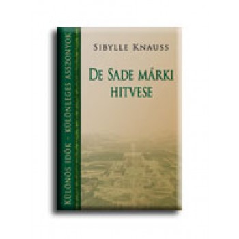 DE SADE MÁRKI HITVESE - KÜLÖNÖS IDŐK-KÜLÖNLEGES ASSZONYOK -