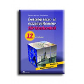 ÉRETTSÉGI TESZT- ÉS ESSZÉGYŰJTEMÉNY TÖRTÉNELEMBŐL - 12. ÉVFOLYAM (2008)