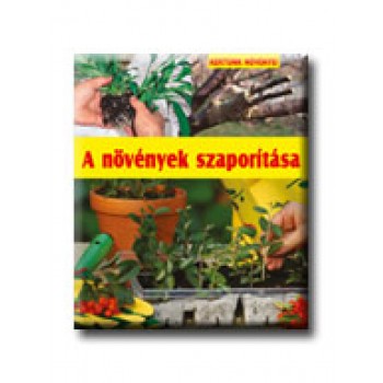 A NÖVÉNYEK SZAPORITÁSA - KERTÜNK NÖVÉNYEI -