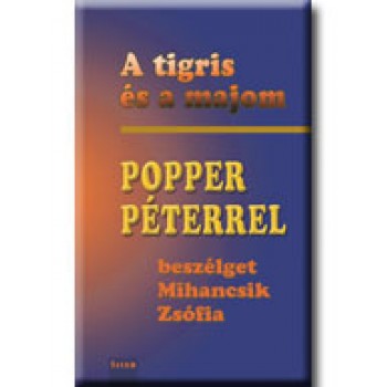 A TIGRIS ÉS A MAJOM - POPPER PÉTERREL BESZÉLGET MIHANCSIK ZSÓFIA -
